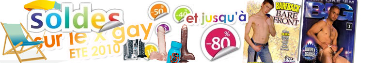 Soldes ETE 2010 sur le X GAY: SOLDES sur les DVD porno GAY et SEX TOYS Gay et Bi