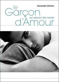 Le Garon qui pleurait des larmes d'amour - Livre par Alexandre Delmar