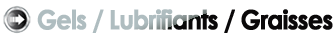 Lubrifiants Gels et Graisses en port gratuit